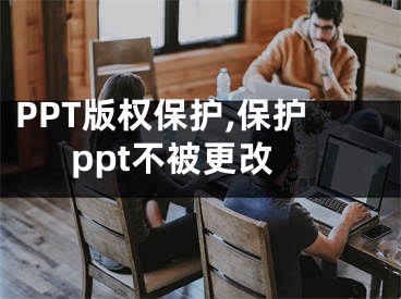 PPT版權(quán)保護,保護ppt不被更改