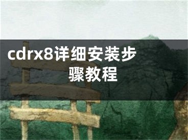 cdrx8詳細安裝步驟教程