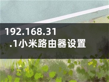 192.168.31.1小米路由器設(shè)置