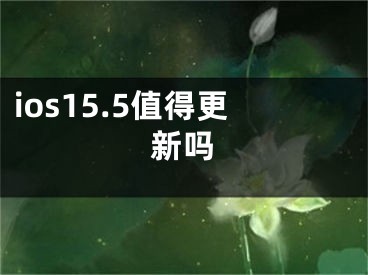 ios15.5值得更新嗎