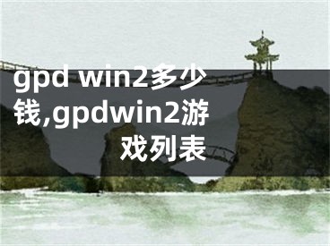 gpd win2多少錢,gpdwin2游戲列表