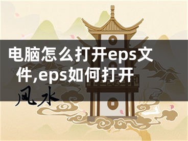 電腦怎么打開eps文件,eps如何打開