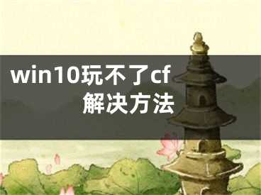 win10玩不了cf解決方法