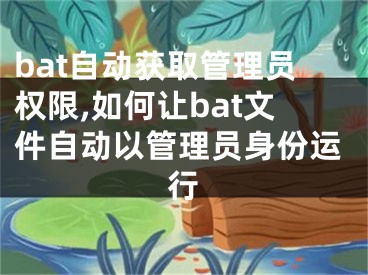 bat自動(dòng)獲取管理員權(quán)限,如何讓bat文件自動(dòng)以管理員身份運(yùn)行