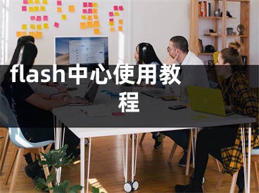 flash中心使用教程