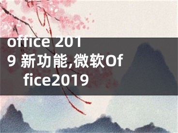 office 2019 新功能,微軟Office2019