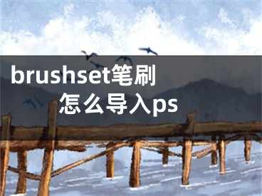 brushset筆刷怎么導(dǎo)入ps