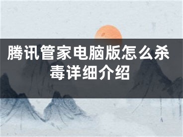 騰訊管家電腦版怎么殺毒詳細(xì)介紹