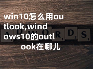 win10怎么用outlook,windows10的outlook在哪兒