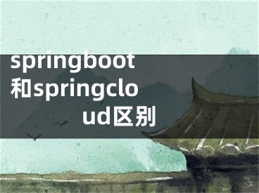 springboot和springcloud區(qū)別