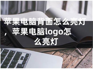 蘋(píng)果電腦背面怎么亮燈，蘋(píng)果電腦logo怎么亮燈