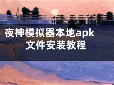 夜神模擬器本地apk文件安裝教程