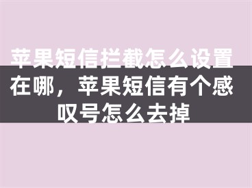 蘋果短信攔截怎么設置在哪，蘋果短信有個感嘆號怎么去掉