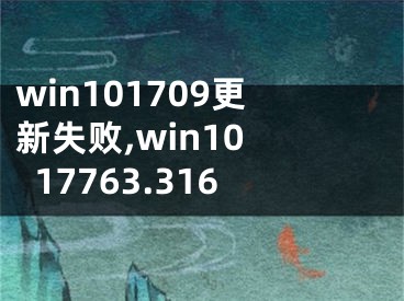 win101709更新失敗,win10 17763.316