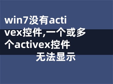 win7沒有activex控件,一個或多個activex控件無法顯示