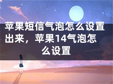 蘋果短信氣泡怎么設(shè)置出來，蘋果14氣泡怎么設(shè)置