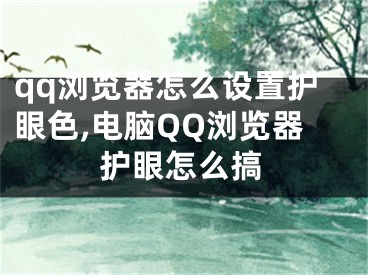 qq瀏覽器怎么設(shè)置護眼色,電腦QQ瀏覽器護眼怎么搞