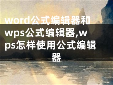 word公式編輯器和wps公式編輯器,wps怎樣使用公式編輯器