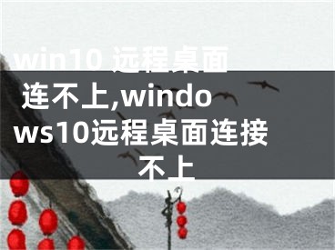 win10 遠(yuǎn)程桌面 連不上,windows10遠(yuǎn)程桌面連接不上