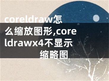 coreldraw怎么縮放圖形,coreldrawx4不顯示縮略圖