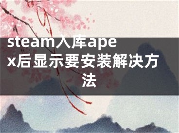 steam入庫apex后顯示要安裝解決方法