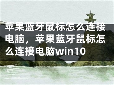 蘋果藍牙鼠標怎么連接電腦，蘋果藍牙鼠標怎么連接電腦win10