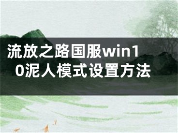 流放之路國服win10泥人模式設(shè)置方法