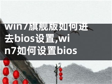 win7旗艦版如何進(jìn)去bios設(shè)置,win7如何設(shè)置bios