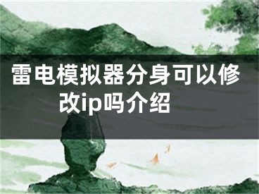 雷電模擬器分身可以修改ip嗎介紹