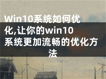 Win10系統(tǒng)如何優(yōu)化,讓你的win10系統(tǒng)更加流暢的優(yōu)化方法