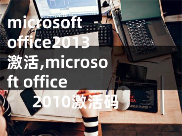 microsoft office2013激活,microsoft office 2010激活碼