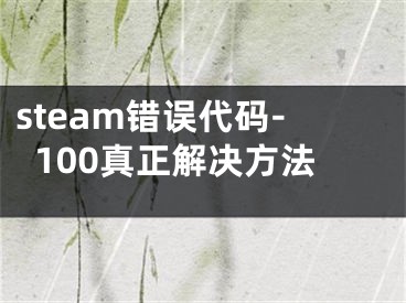 steam錯誤代碼-100真正解決方法