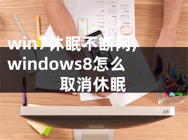 win7休眠不斷網(wǎng),windows8怎么取消休眠