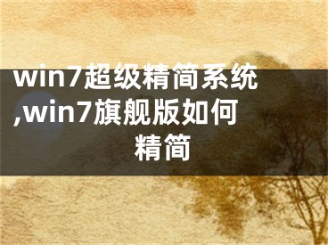 win7超級精簡系統(tǒng),win7旗艦版如何精簡