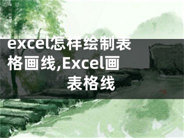 excel怎樣繪制表格畫線,Excel畫表格線