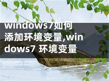 windows7如何添加環(huán)境變量,windows7 環(huán)境變量