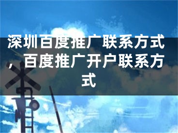 深圳百度推廣聯系方式，百度推廣開戶聯系方式