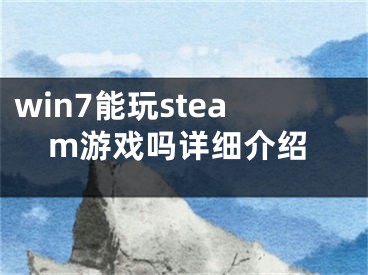 win7能玩steam游戲嗎詳細(xì)介紹