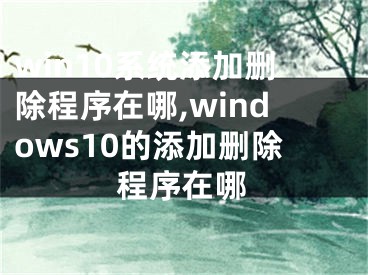 win10系統(tǒng)添加刪除程序在哪,windows10的添加刪除程序在哪