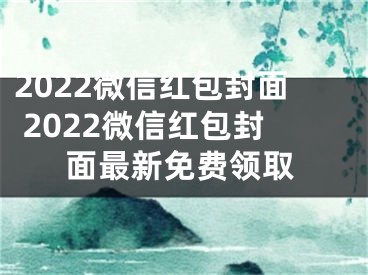 2022微信紅包封面 2022微信紅包封面最新免費領(lǐng)取