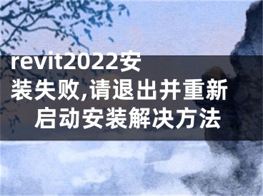 revit2022安裝失敗,請退出并重新啟動安裝解決方法