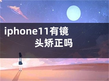 iphone11有鏡頭矯正嗎