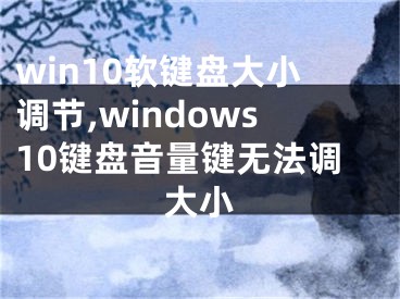 win10軟鍵盤大小調(diào)節(jié),windows10鍵盤音量鍵無法調(diào)大小