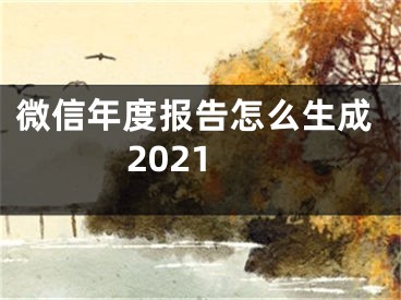 微信年度報告怎么生成2021