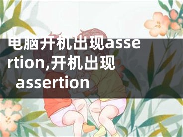 電腦開機(jī)出現(xiàn)assertion,開機(jī)出現(xiàn)assertion