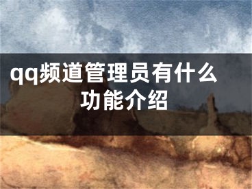 qq頻道管理員有什么功能介紹