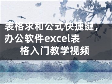 表格求和公式快捷鍵，辦公軟件excel表格入門教學(xué)視頻