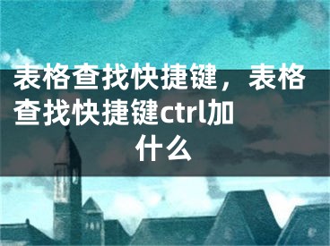 表格查找快捷鍵，表格查找快捷鍵ctrl加什么