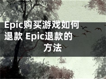 Epic購(gòu)買游戲如何退款 Epic退款的方法