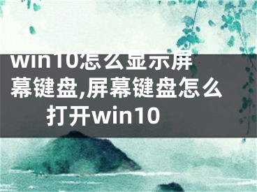 win10怎么顯示屏幕鍵盤,屏幕鍵盤怎么打開win10